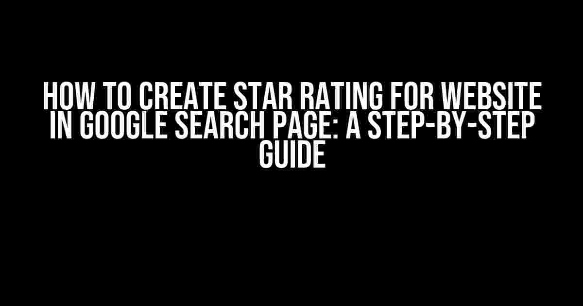 How to Create Star Rating for Website in Google Search Page: A Step-by-Step Guide