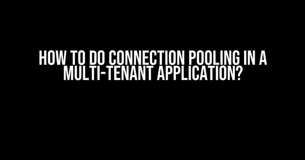 How to do Connection Pooling in a Multi-Tenant Application?