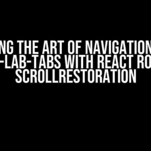 Mastering the Art of Navigation: How to Use MUI-Lab-Tabs with React Router V6 ScrollRestoration