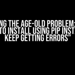 Solving the Age-Old Problem: “I am trying to install using pip install and keep getting errors”