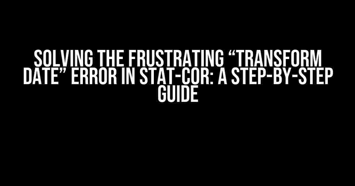 Solving the Frustrating “Transform Date” Error in Stat-cor: A Step-by-Step Guide