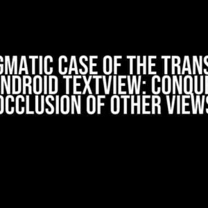 The Enigmatic Case of the Transparent Part in Android TextView: Conquering the Occlusion of Other Views