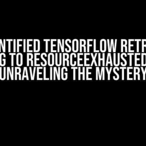 Unidentified TensorFlow Retracing Leading to ResourceExhaustedError: Unraveling the Mystery