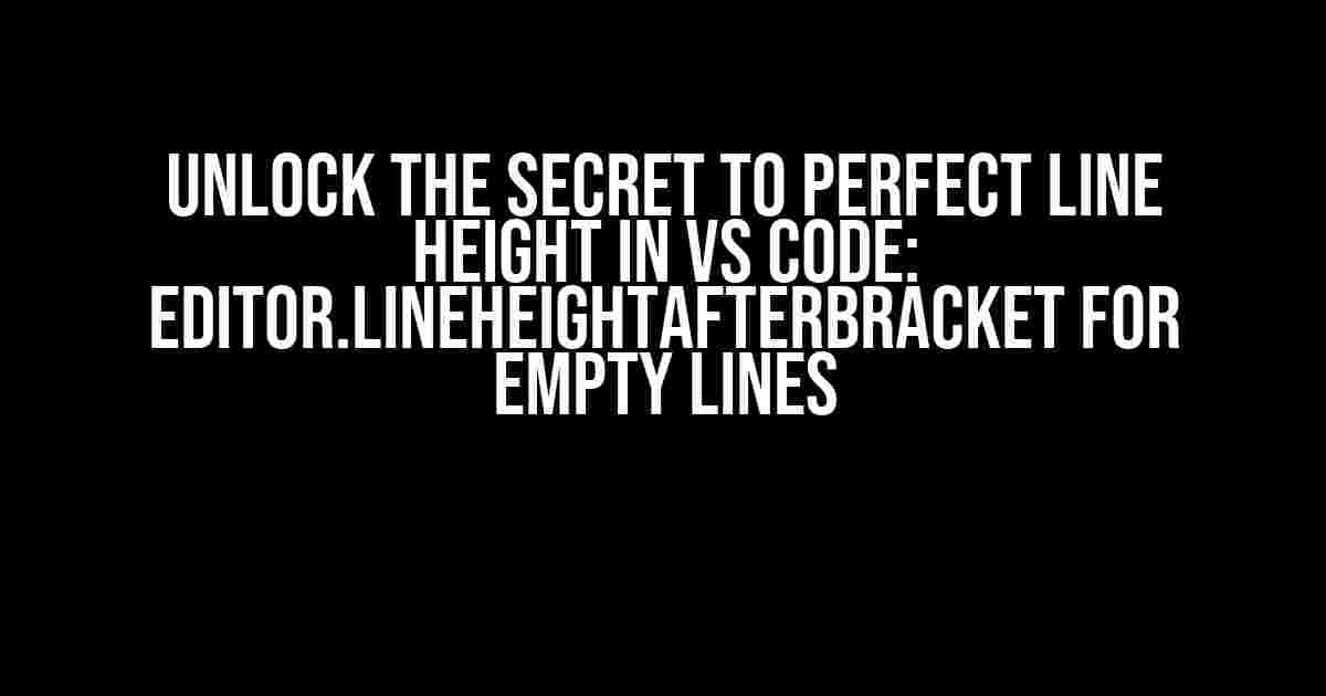 Unlock the Secret to Perfect Line Height in VS Code: Editor.lineHeightAfterBracket for Empty Lines