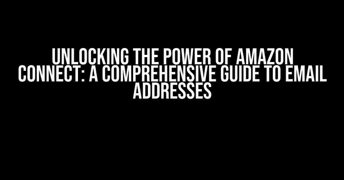 Unlocking the Power of Amazon Connect: A Comprehensive Guide to Email Addresses