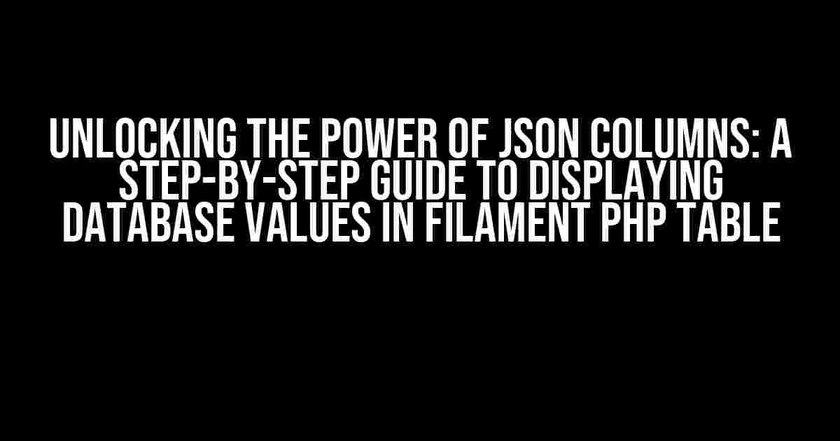 Unlocking the Power of JSON Columns: A Step-by-Step Guide to Displaying Database Values in Filament PHP Table